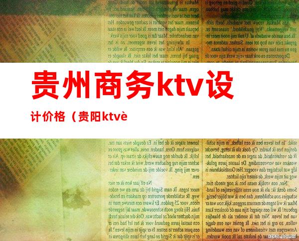 贵州商务ktv设计价格(贵阳ktv装修设计)