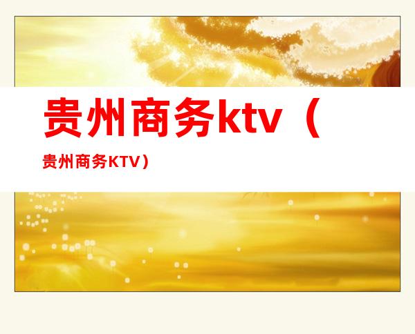 贵州商务ktv(贵州商务KTV)