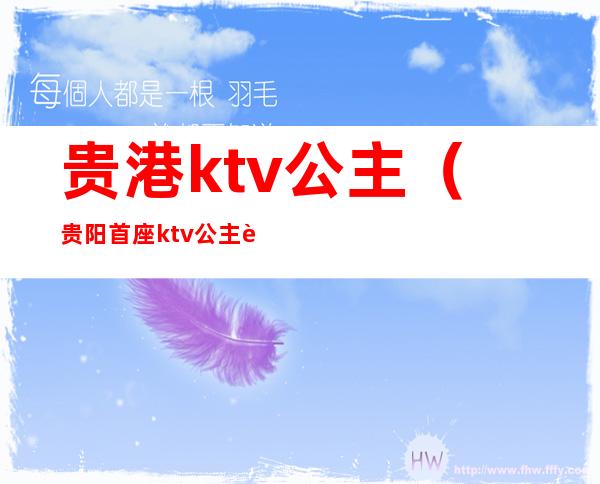 贵港ktv公主(贵阳首座ktv公主费)