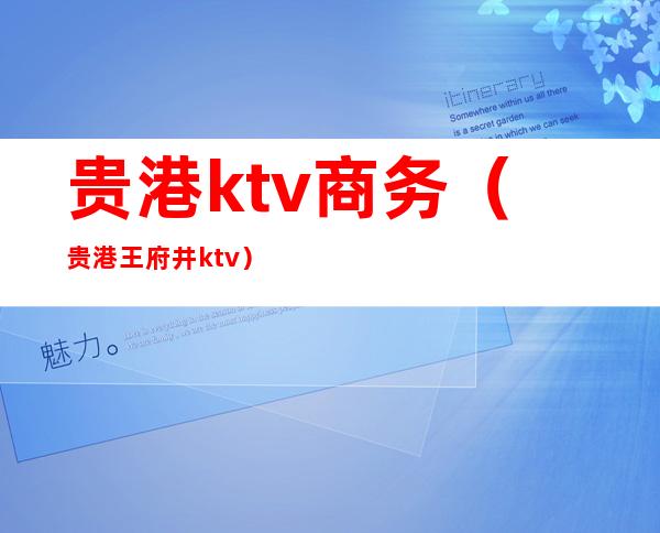 贵港ktv商务(贵港王府井ktv)