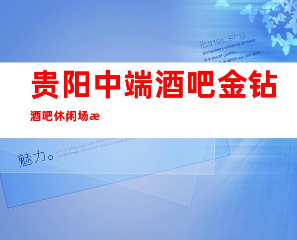 贵阳中端酒吧金钻酒吧休闲场所会所招聘女服务员服务员可兼职