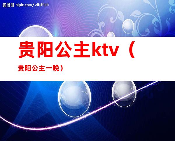 贵阳公主ktv(贵阳公主 一晚)