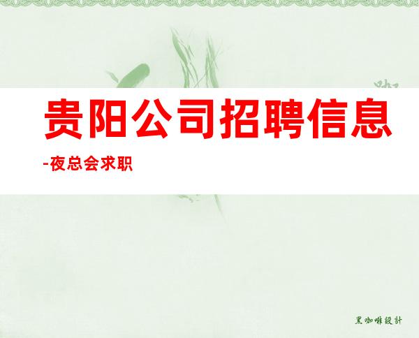 贵阳公司招聘信息-夜总会求职必看信息