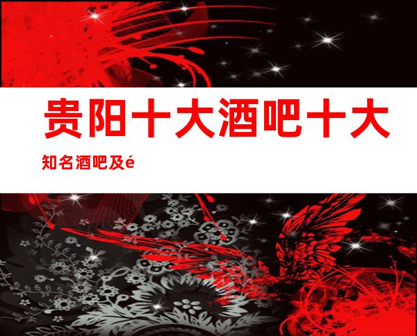 贵阳十大酒吧/十大知名酒吧及酒吧档次消费情况