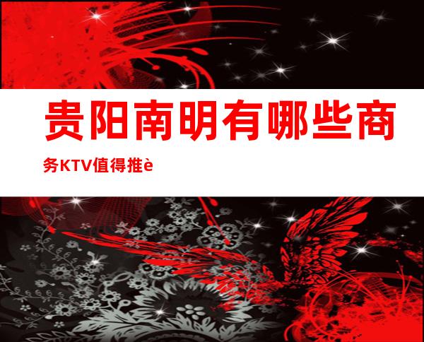 贵阳南明有哪些商务KTV值得推荐