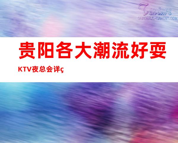 贵阳各大潮流好耍KTV夜总会详细预定流程