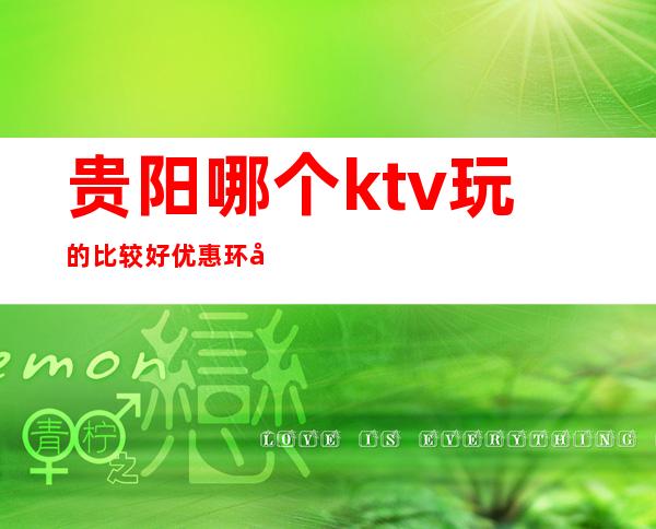 贵阳哪个ktv玩的比较好优惠环境好ktv排行大全 – 贵阳花溪商务KTV