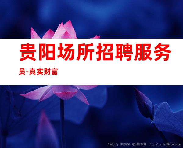 贵阳场所招聘服务员-真实财富信息就在眼前