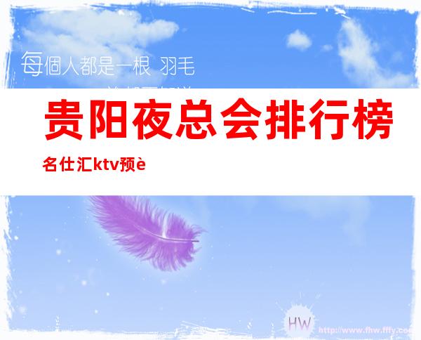 贵阳夜总会排行榜名仕汇ktv预订之娱乐品牌精选