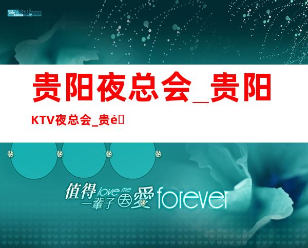 贵阳夜总会_贵阳KTV夜总会_贵阳商务KTV包厢/包房预订