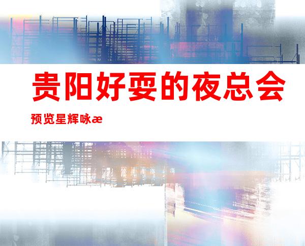 贵阳好耍的夜总会预览星辉咏明ktv消费价格及门店地址