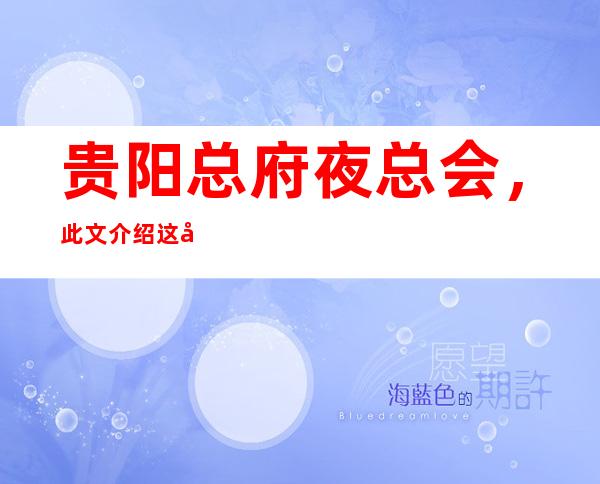 贵阳总府夜总会,此文介绍这家店详情让你少踩坑