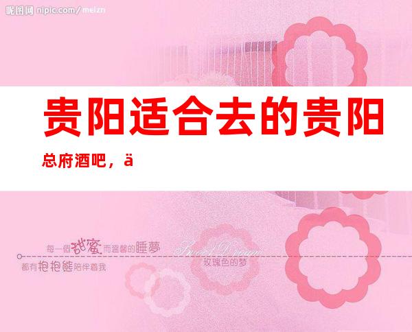 贵阳适合去的贵阳总府酒吧,他好像适合你