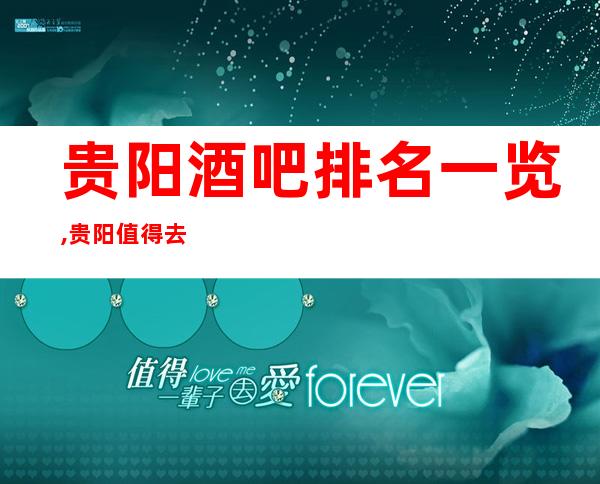 贵阳酒吧排名一览,贵阳值得去的酒吧小酒吧推荐介绍