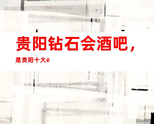 贵阳钻石会酒吧，是贵阳十大酒吧榜上有名