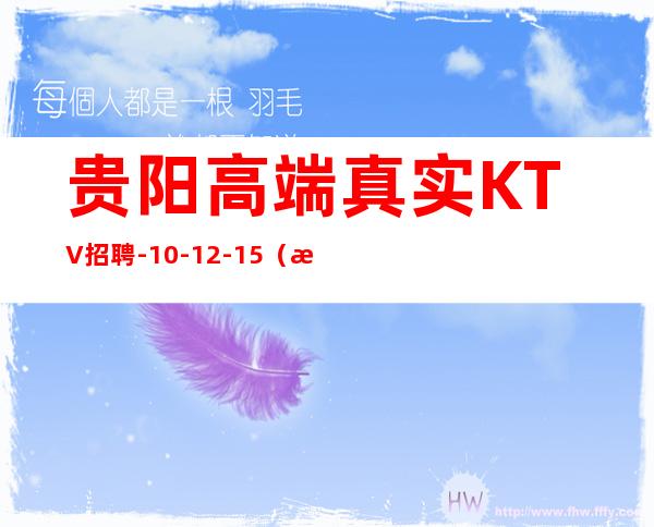 贵阳高端真实KTV招聘-10-12-15(无费用)