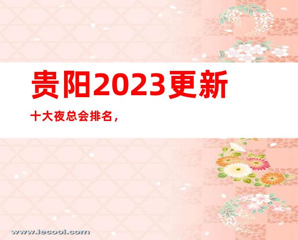贵阳2023更新十大夜总会排名，这几家你不要再错过了！