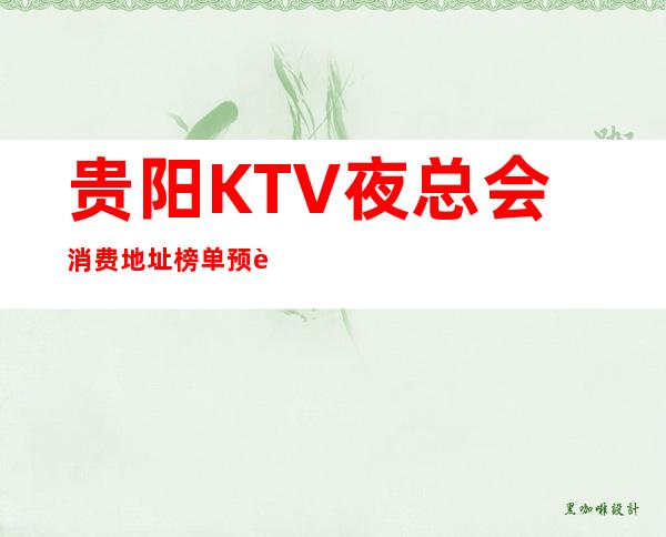 贵阳KTV夜总会消费地址榜单预订