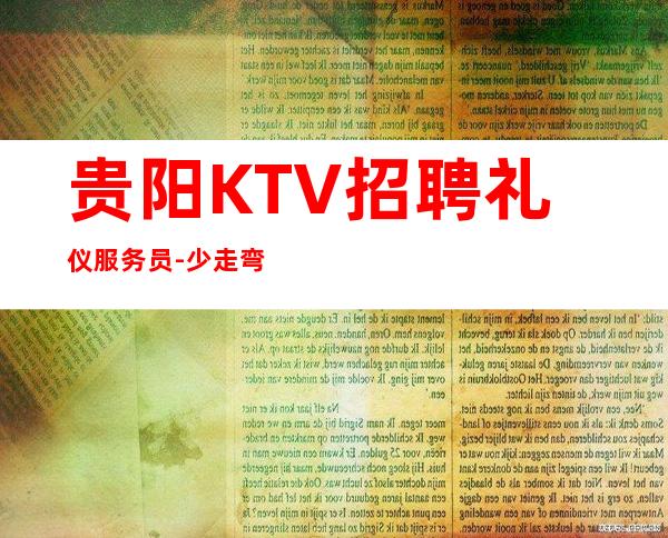 贵阳KTV招聘礼仪服务员-少走弯路就来夜总会找我