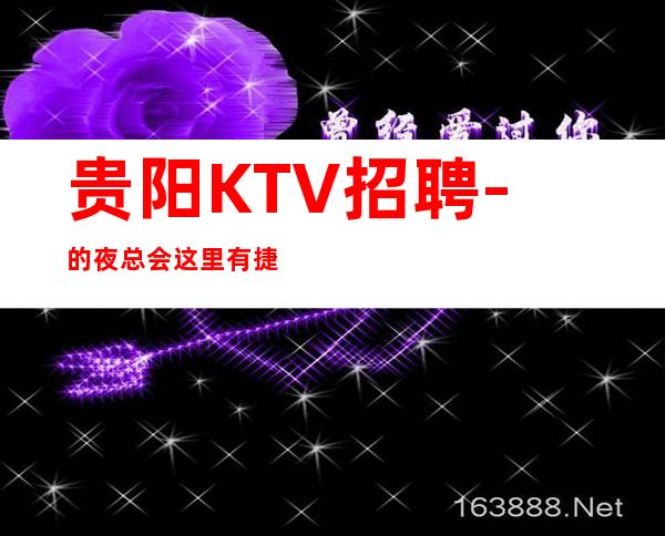 贵阳KTV招聘-的夜总会这里有捷径