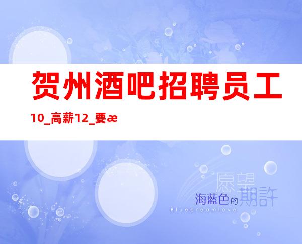 贺州酒吧招聘员工10_高薪12_要求160以上