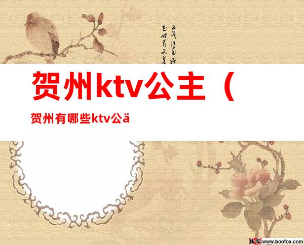 贺州ktv公主(贺州有哪些ktv公主)