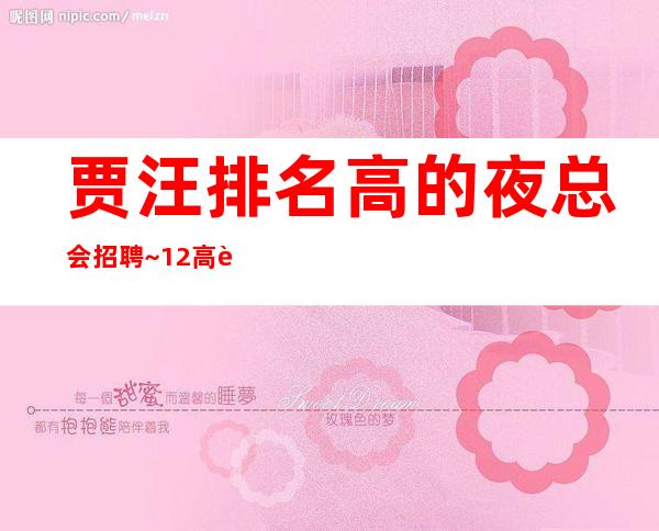 贾汪排名高的夜总会招聘~12高薪~身高1.60以上