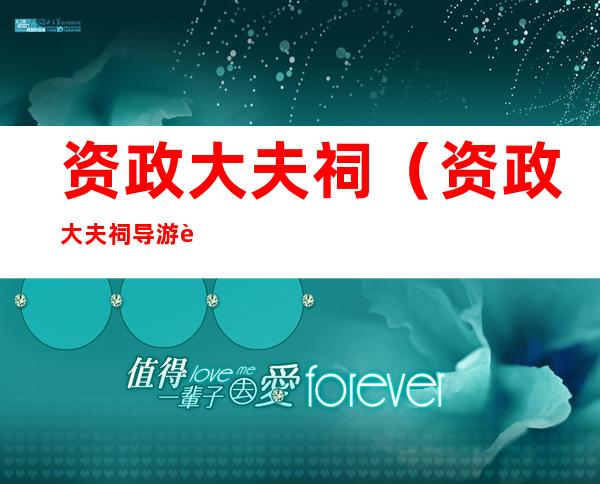 资政大夫祠(资政大夫祠导游词600字)