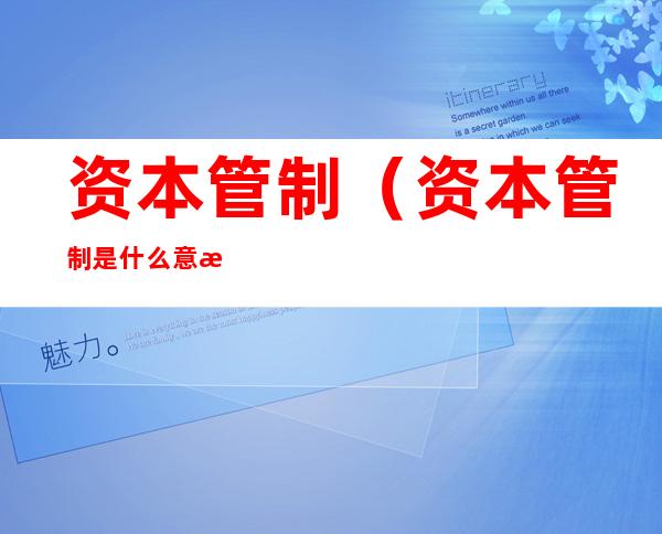 资本管制(资本管制是什么意思)