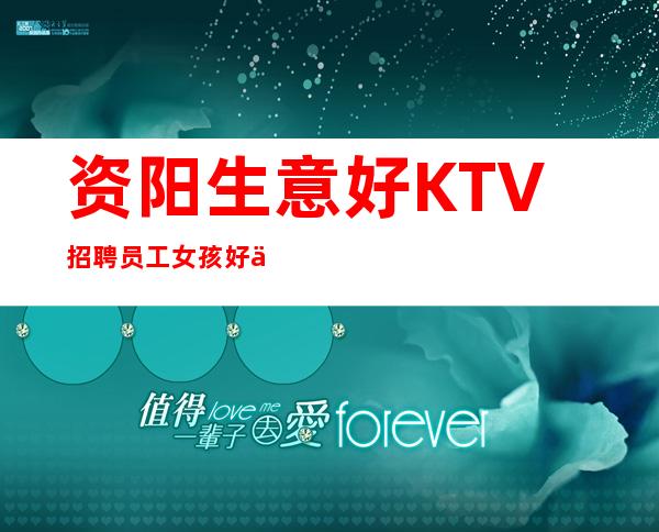 资阳生意好KTV招聘员工女孩好上班 管住宿