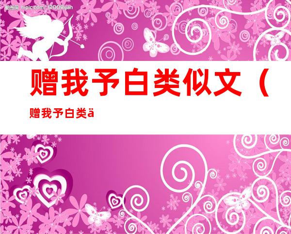 赠我予白类似文(赠我予白类似文笔)