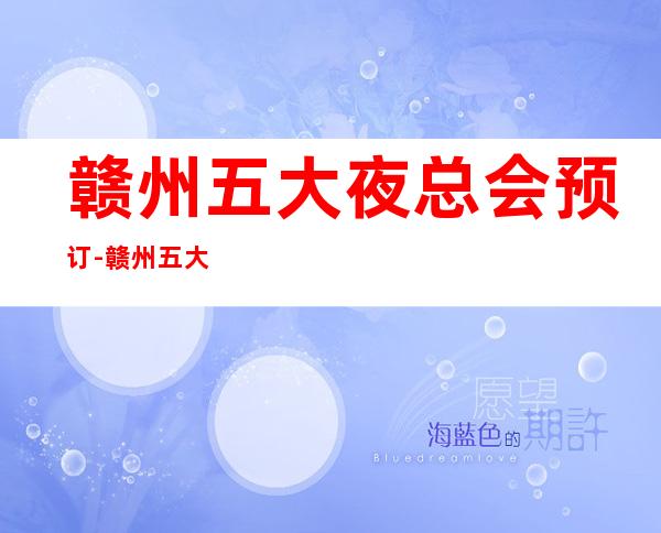 赣州五大夜总会预订-赣州五大夜总会KTV档次排行榜单