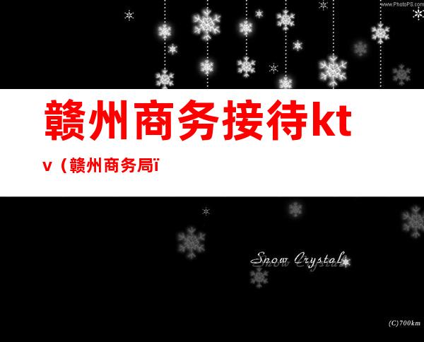赣州商务接待ktv(赣州商务局)