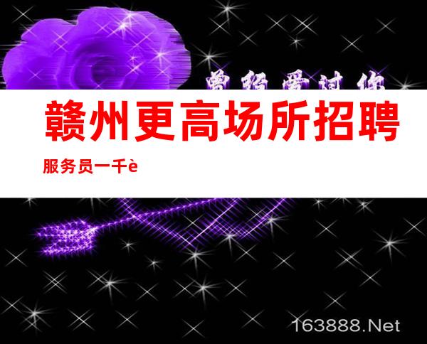 赣州更高场所招聘服务员一千起-努力成功道路