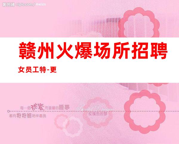 赣州火爆场所招聘女员工特-更高娱乐会所