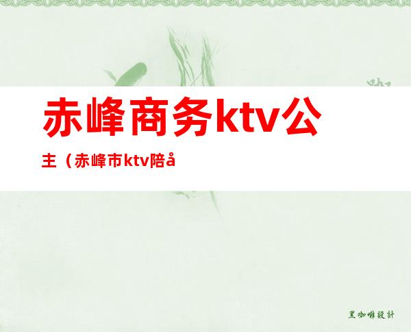 赤峰商务ktv公主（赤峰市ktv陪唱）