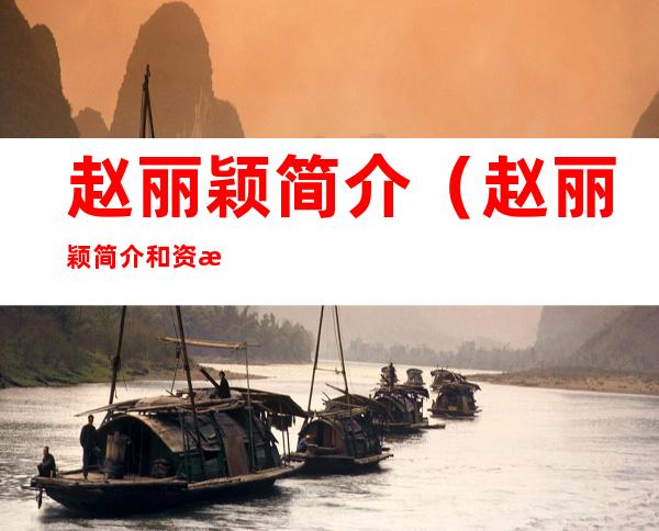 赵丽颖简介(赵丽颖简介和资料英文)