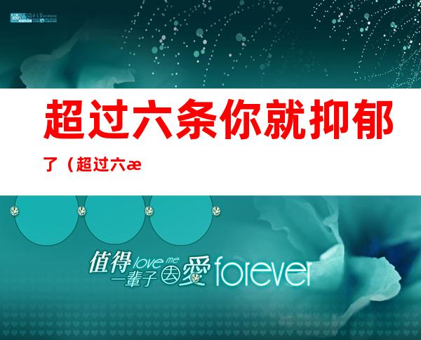 超过六条你就抑郁了(超过六条你就抑郁了的句子)