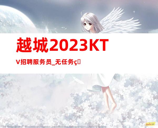 越城2023KTV招聘服务员_无任务的场所_等待你的到来