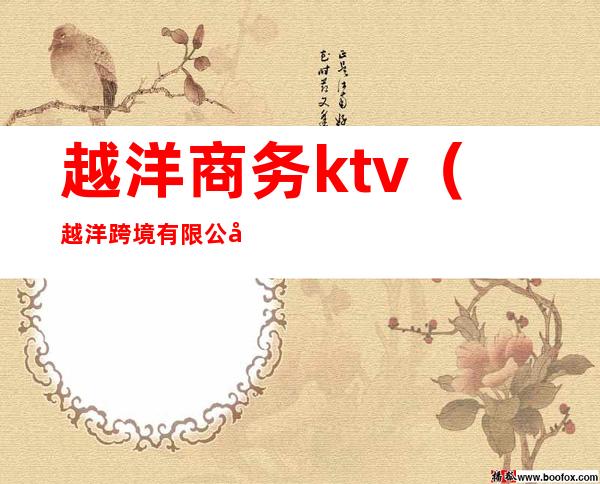 越洋商务ktv(越洋跨境有限公司)