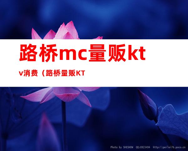 路桥mc量贩ktv消费(路桥量贩KTV)