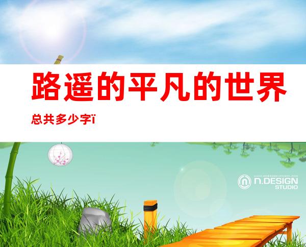 路遥的平凡的世界总共多少字(路遥平凡的世界多少万字)