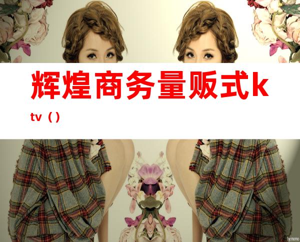 辉煌商务量贩式ktv()
