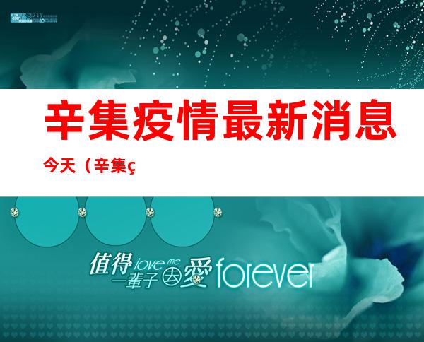 辛集疫情最新消息今天(辛集疫情最新消息今天视频)