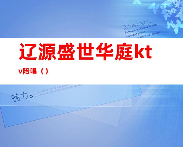 辽源盛世华庭ktv陪唱()