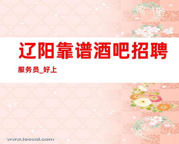 辽阳靠谱酒吧招聘服务员_好上班的场所_净高I60cm以上