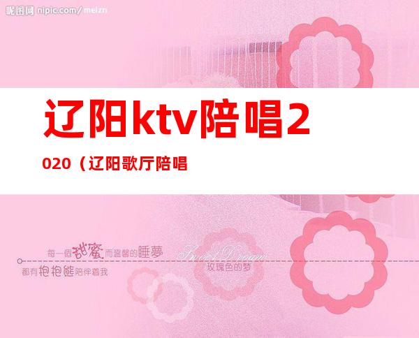 辽阳ktv陪唱2020(辽阳歌厅陪唱)