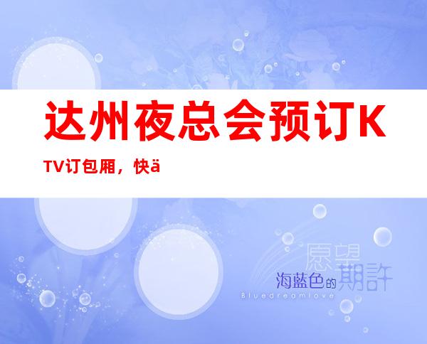 达州夜总会预订KTV订包厢，快乐为本，时尚为先！