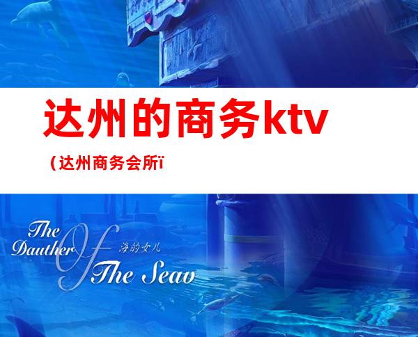 达州的商务ktv(达州商务会所)