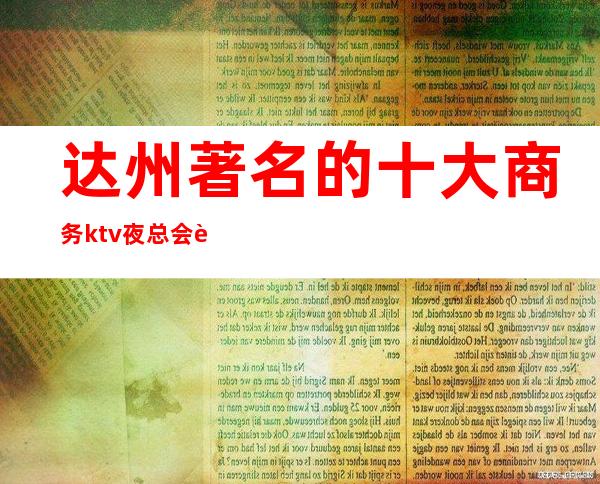 达州著名的十大商务ktv夜总会让你欢乐无限!